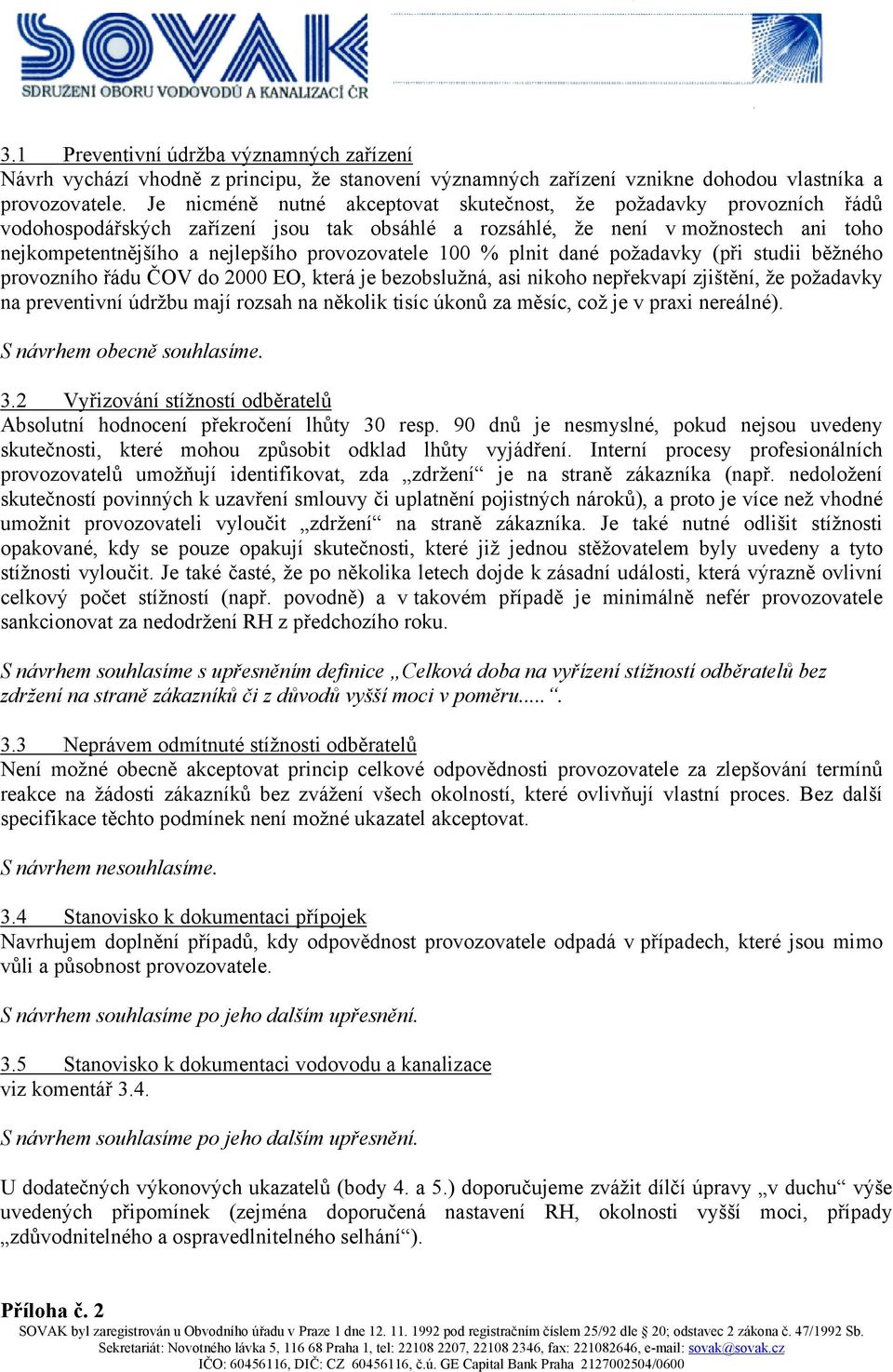 provozovatele 100 % plnit dané požadavky (při studii běžného provozního řádu ČOV do 2000 EO, která je bezobslužná, asi nikoho nepřekvapí zjištění, že požadavky na preventivní údržbu mají rozsah na