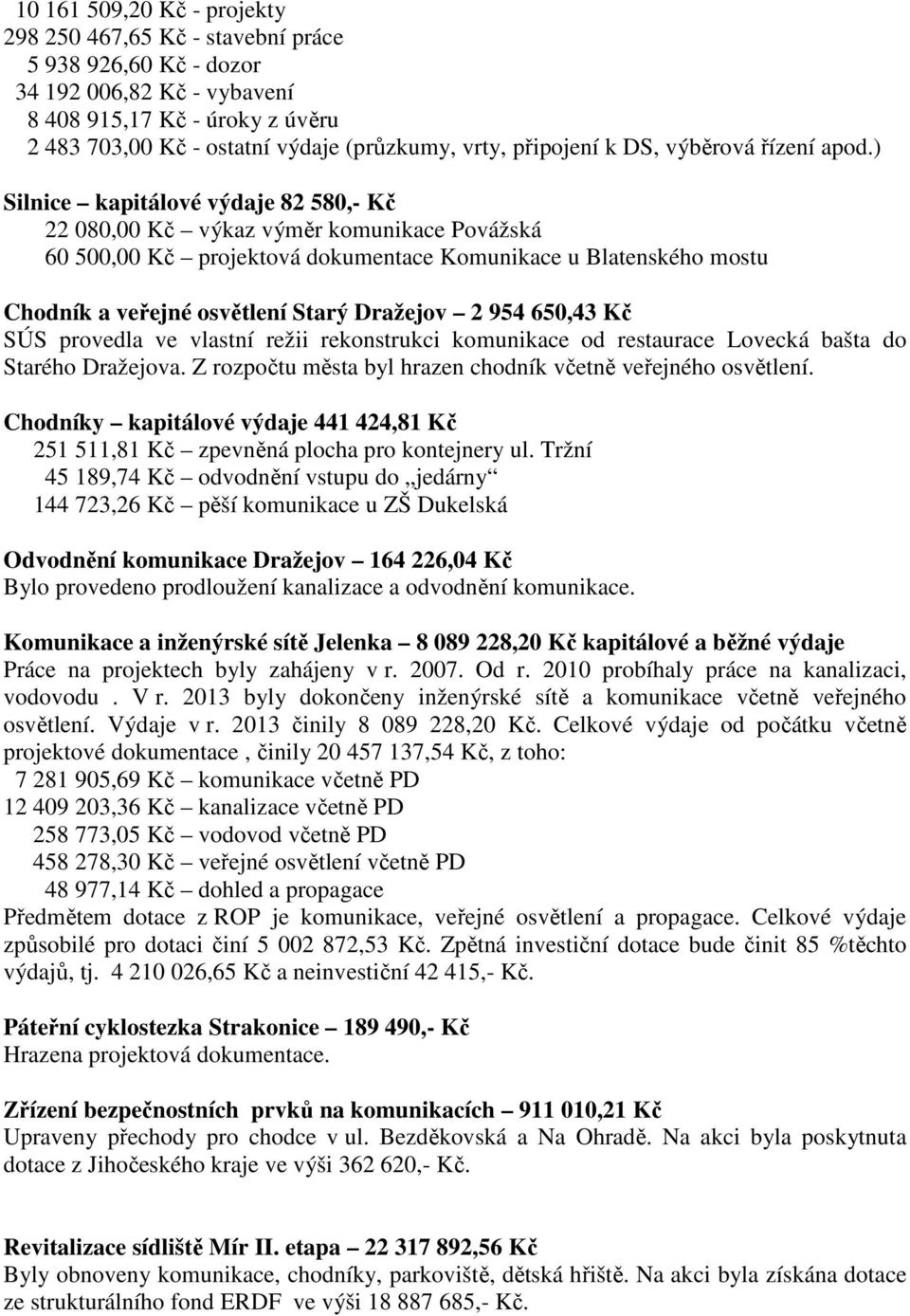 ) Silnice kapitálové výdaje 82 580,- Kč 22 080,00 Kč výkaz výměr komunikace Povážská 60 500,00 Kč projektová dokumentace Komunikace u Blatenského mostu Chodník a veřejné osvětlení Starý Dražejov 2