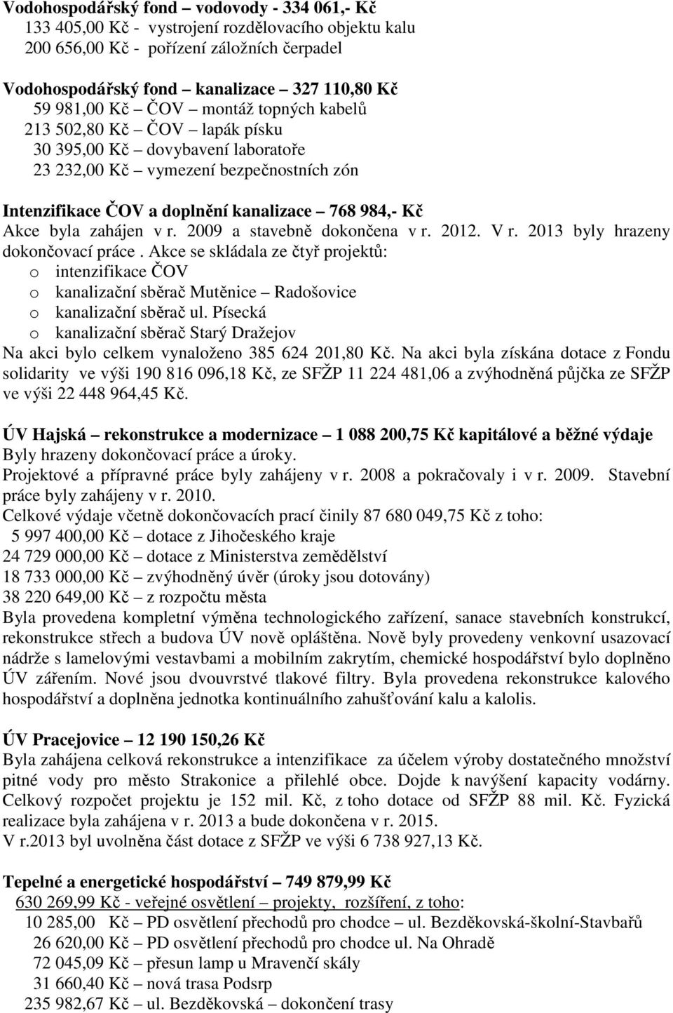 zahájen v r. 2009 a stavebně dokončena v r. 2012. V r. 2013 byly hrazeny dokončovací práce.