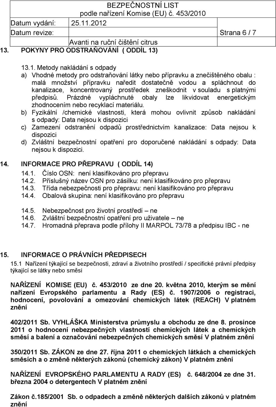 Prázdné vypláchnuté obaly lze likvidovat energetickým zhodnocením nebo recyklací materiálu.