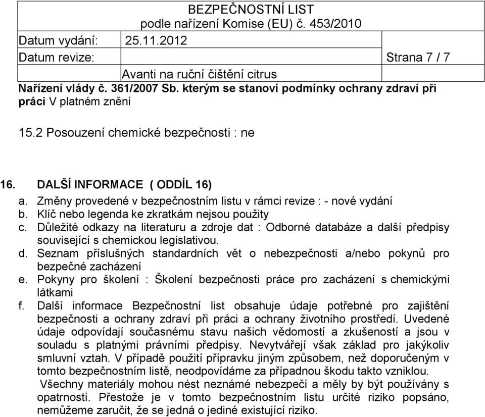 Důležité odkazy na literaturu a zdroje dat : Odborné databáze a další předpisy související s chemickou legislativou. d. Seznam příslušných standardních vět o nebezpečnosti a/nebo pokynů pro bezpečné zacházení e.