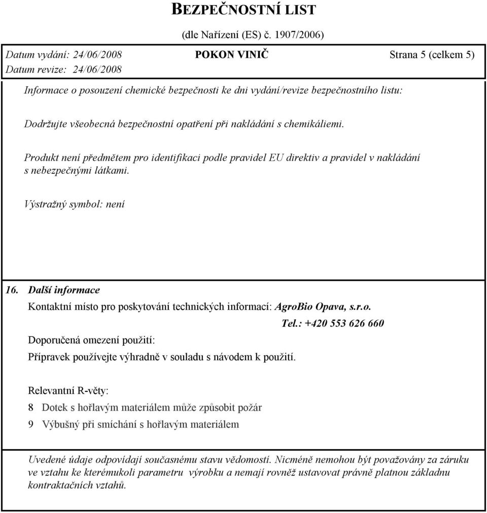 Další informace Kontaktní místo pro poskytování technických informací: AgroBio Opava, s.r.o. Tel.