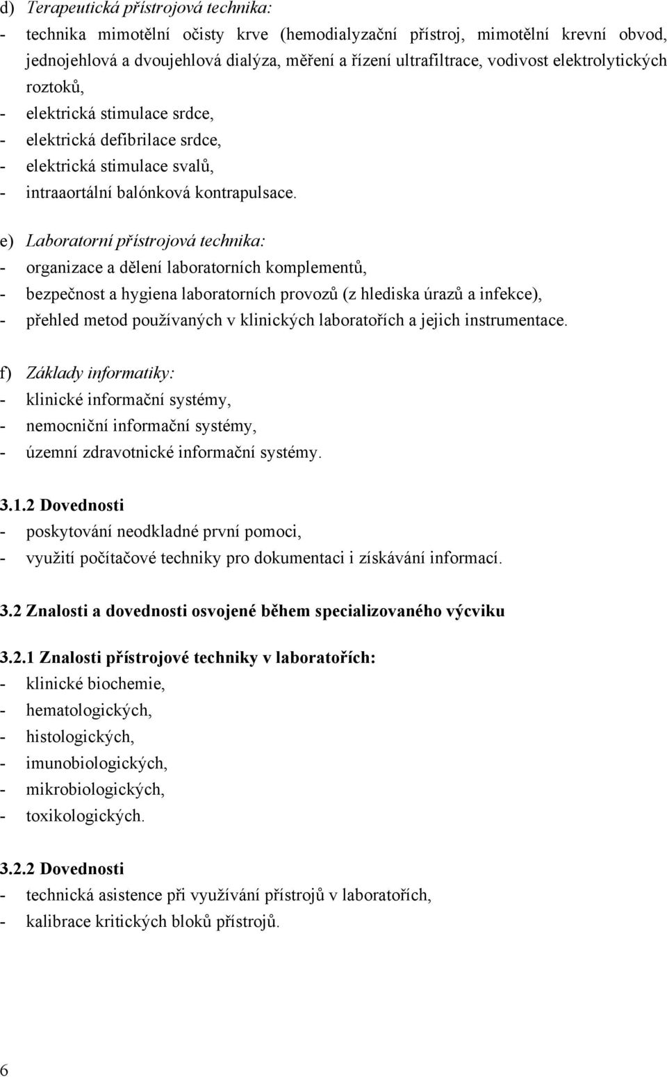 e) Laboratorní přístrojová technika: - organizace a dělení laboratorních komplementů, - bezpečnost a hygiena laboratorních provozů (z hlediska úrazů a infekce), - přehled metod používaných v