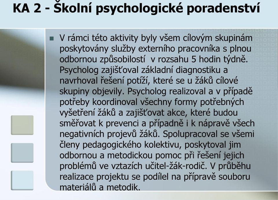 Psycholog realizoval a v případě potřeby koordinoval všechny formy potřebných vyšetření žáků a zajišťovat akce, které budou směřovat k prevenci a případně i k nápravě všech