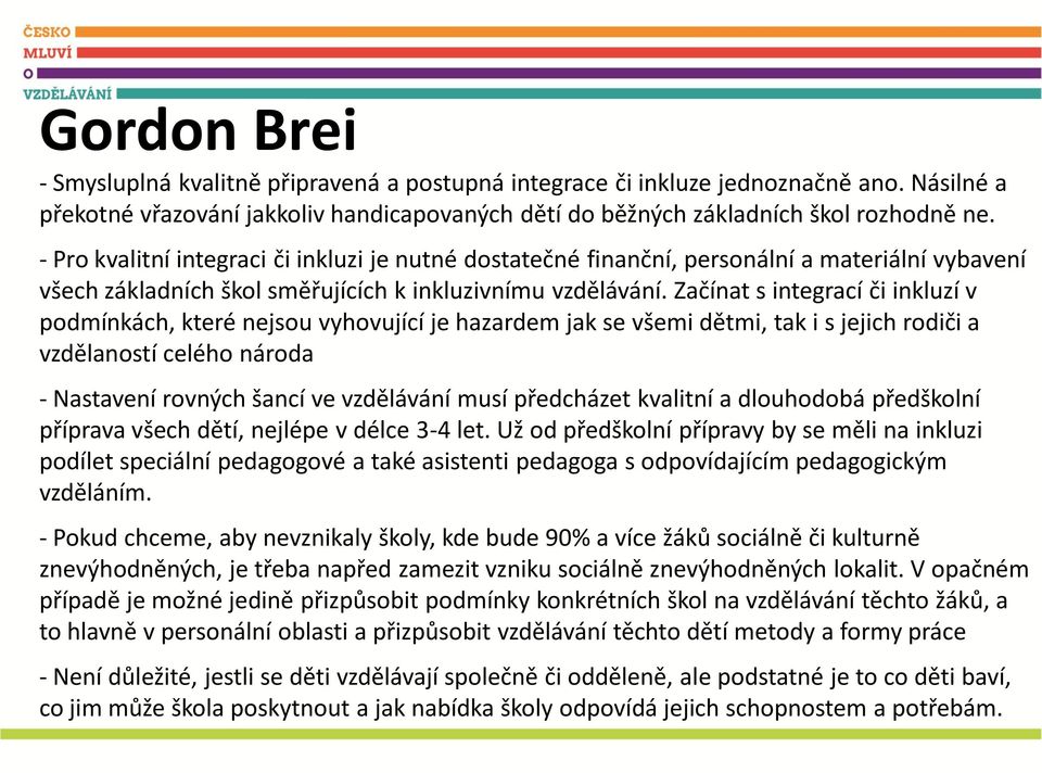 Začínat s integrací či inkluzí v podmínkách, které nejsou vyhovující je hazardem jak se všemi dětmi, tak i s jejich rodiči a vzdělaností celého národa - Nastavení rovných šancí ve vzdělávání musí