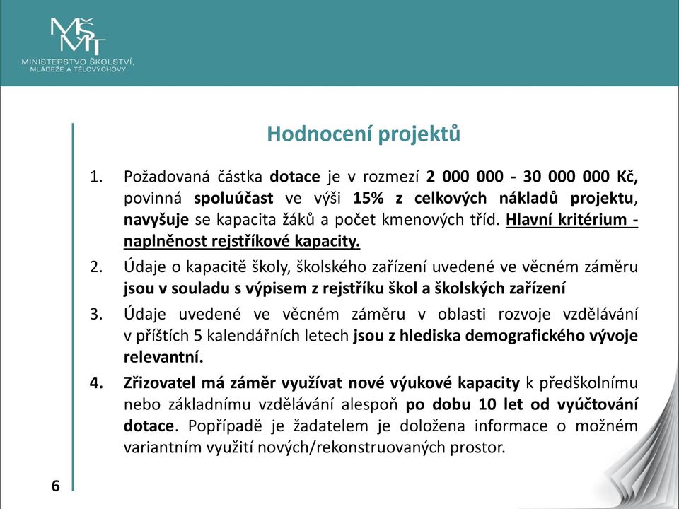 Hlavní kritérium - naplněnost rejstříkové kapacity. 2. Údaje o kapacitě školy, školského zařízení uvedené ve věcném záměru jsou v souladu s výpisem z rejstříku škol a školských zařízení 3.