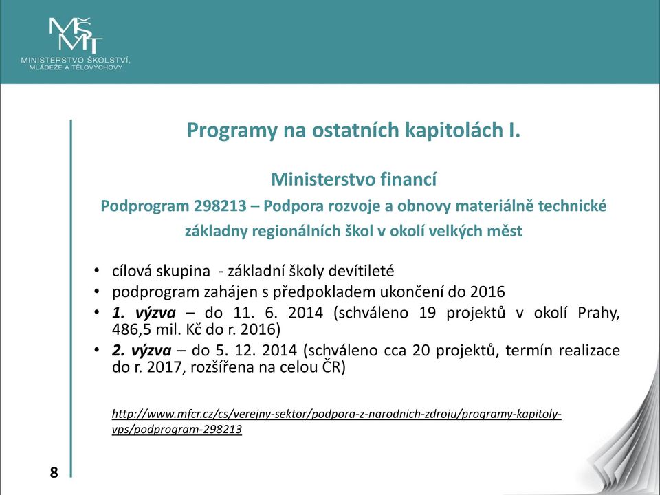 skupina - základní školy devítileté podprogram zahájen s předpokladem ukončení do 2016 1. výzva do 11. 6.