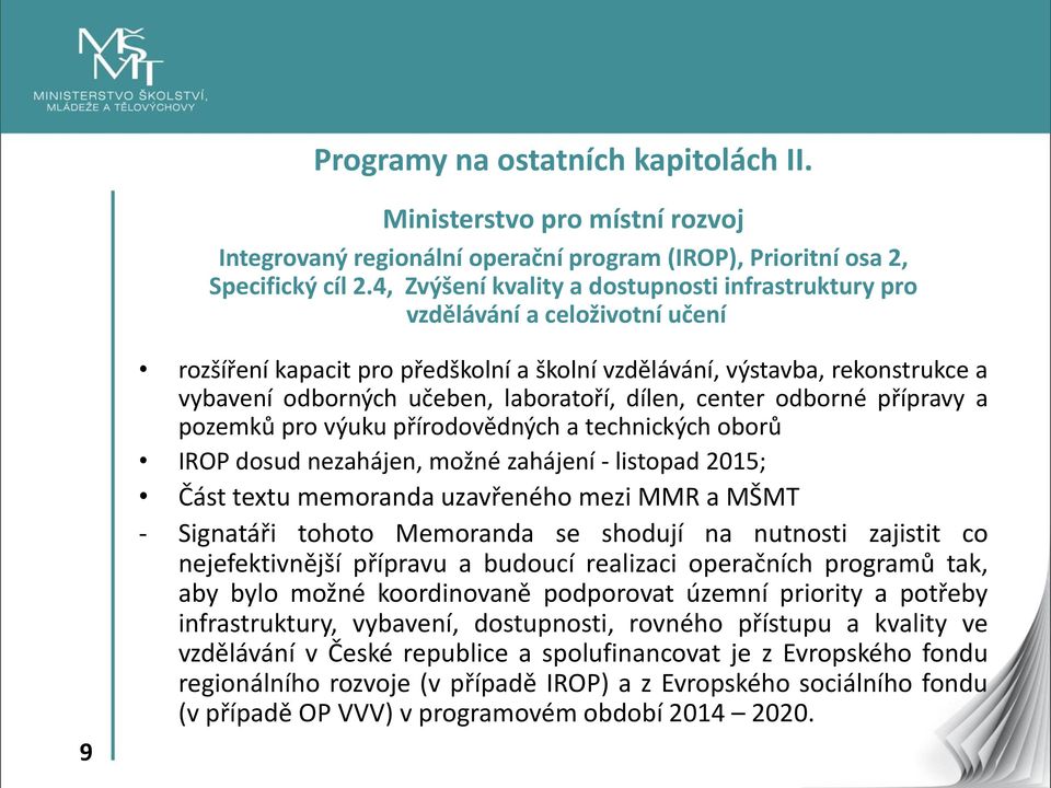 laboratoří, dílen, center odborné přípravy a pozemků pro výuku přírodovědných a technických oborů IROP dosud nezahájen, možné zahájení - listopad 2015; Část textu memoranda uzavřeného mezi MMR a MŠMT