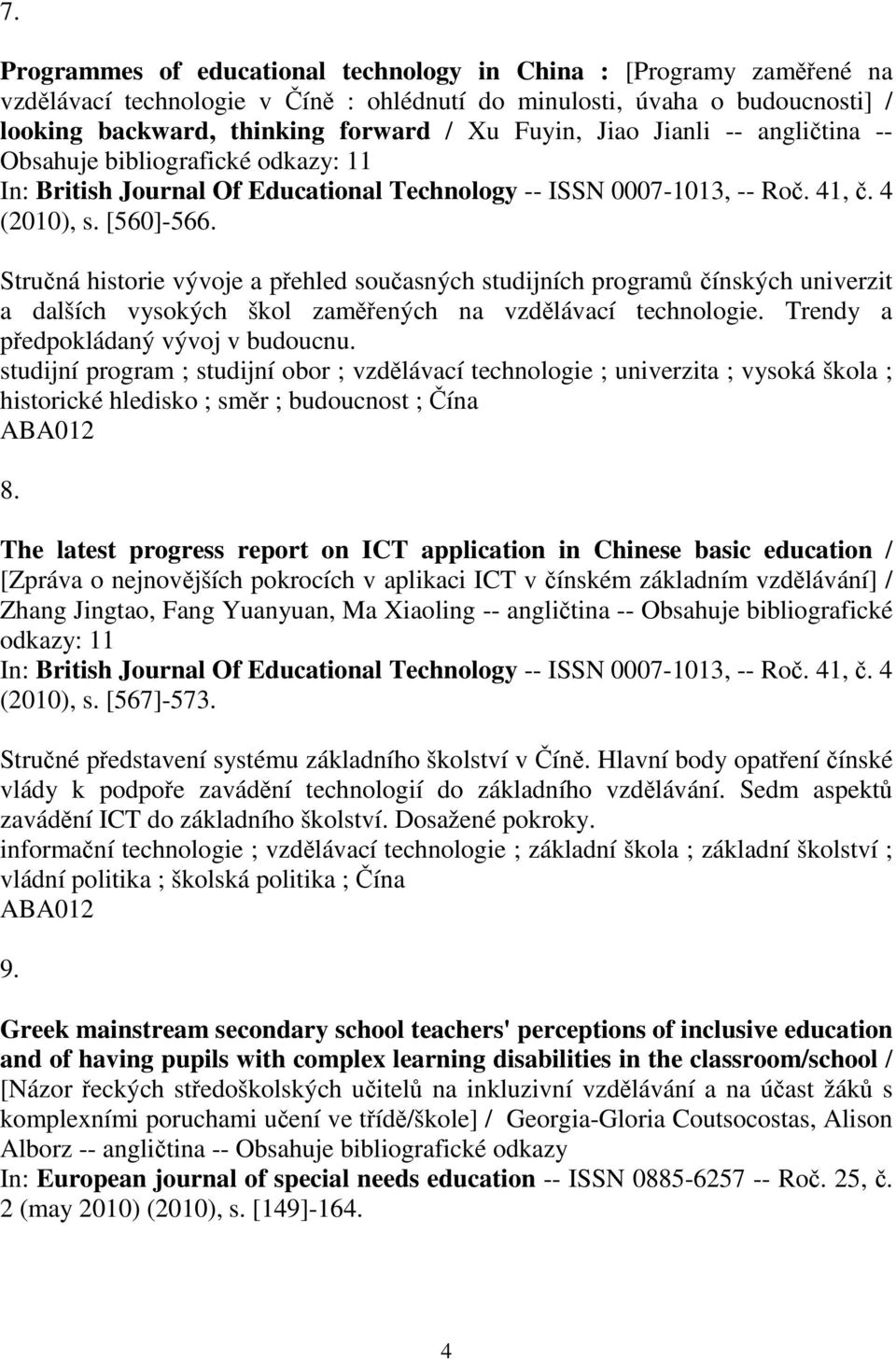 Struná historie vývoje a pehled souasných studijních program ínských univerzit a dalších vysokých škol zamených na vzdlávací technologie. Trendy a pedpokládaný vývoj v budoucnu.