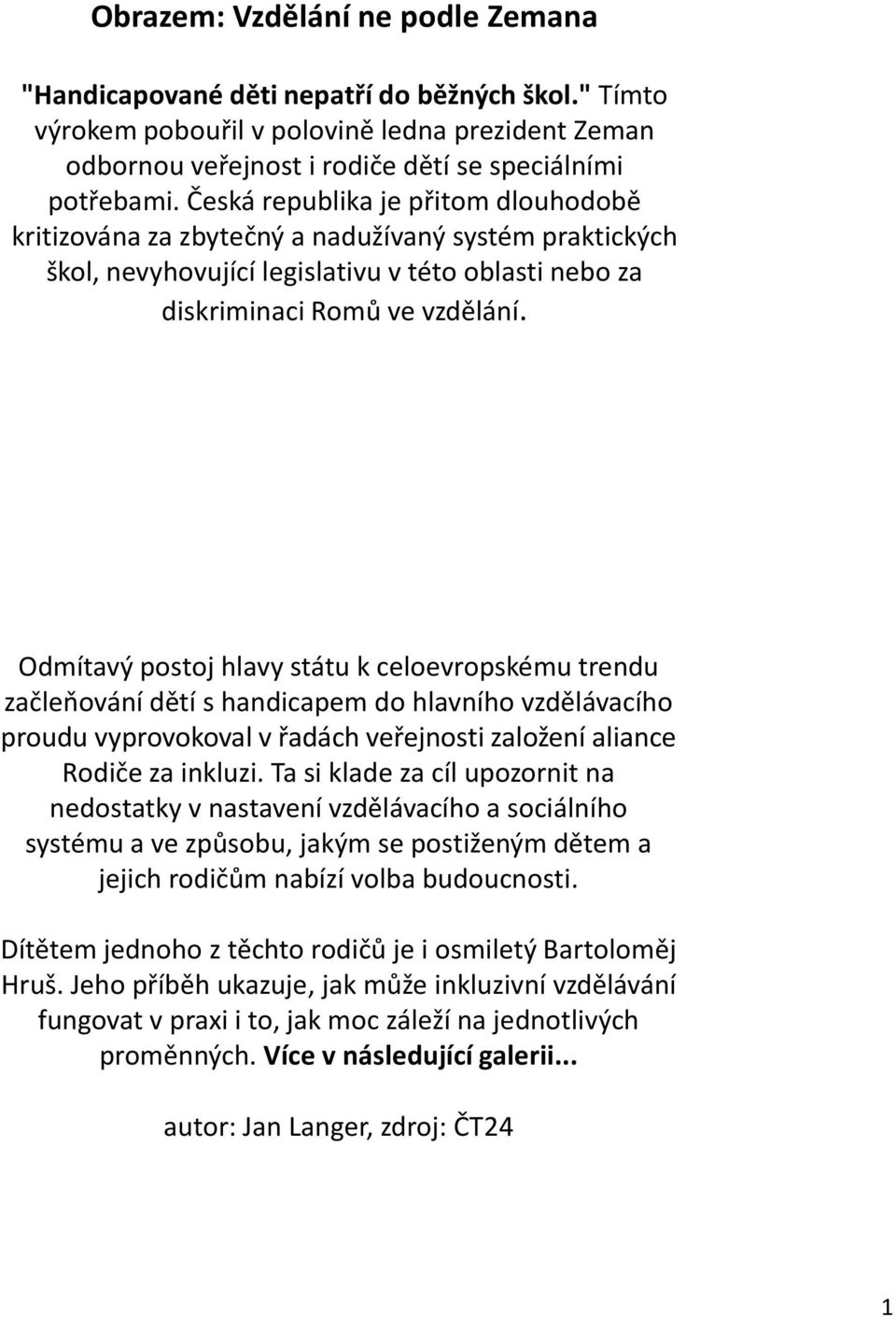 Odmítavý postoj hlavy státu k celoevropskému trendu začleňování dětí s handicapem do hlavního vzdělávacího proudu vyprovokoval v řadách veřejnosti založení aliance Rodiče za inkluzi.