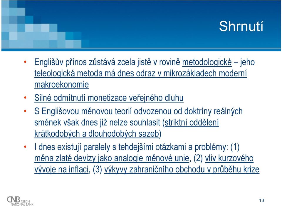 již nelze souhlasit (striktní oddělení krátkodobých a dlouhodobých sazeb) I dnes existují paralely s tehdejšími otázkami a problémy: