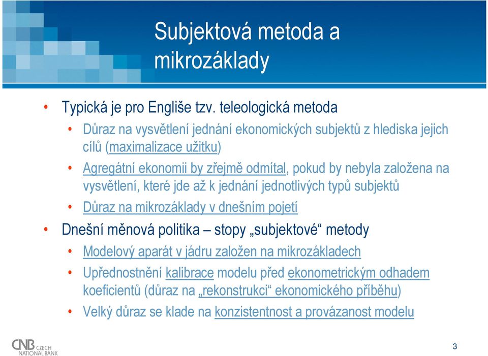 pokud by nebyla založena na vysvětlení, které jde až k jednání jednotlivých typů subjektů Důraz na mikrozáklady v dnešním pojetí Dnešní měnová politika