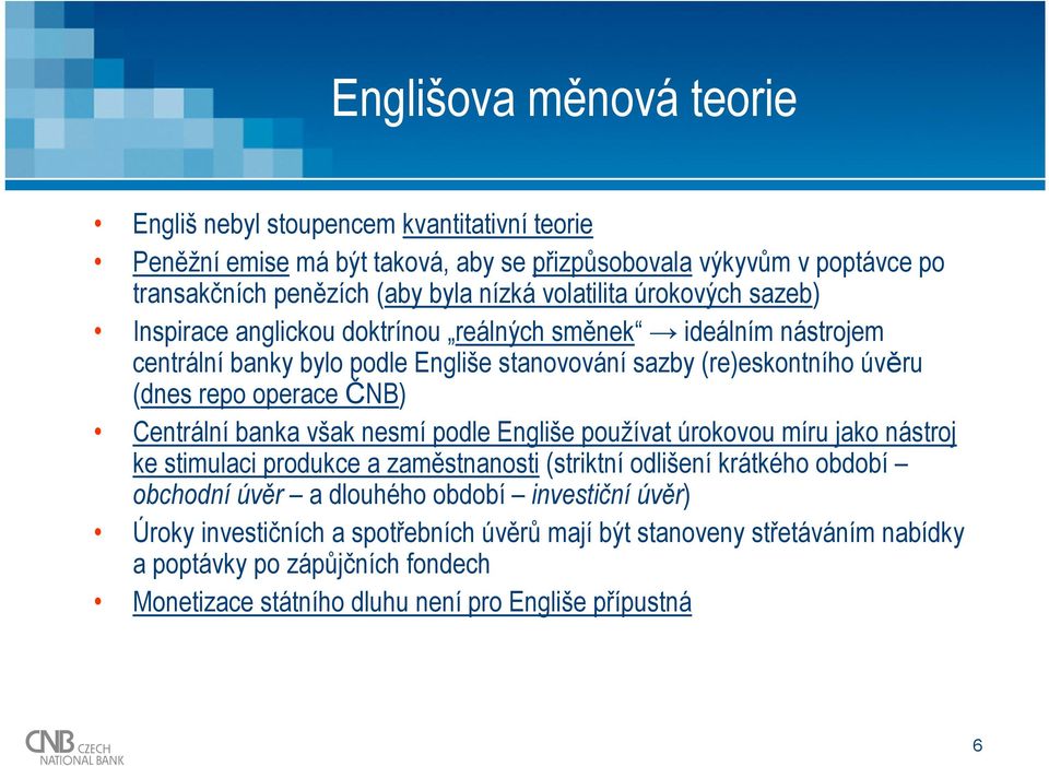 operace ČNB) Centrální banka však nesmí podle Engliše používat úrokovou míru jako nástroj ke stimulaci produkce a zaměstnanosti (striktní odlišení krátkého období obchodní úvěr a