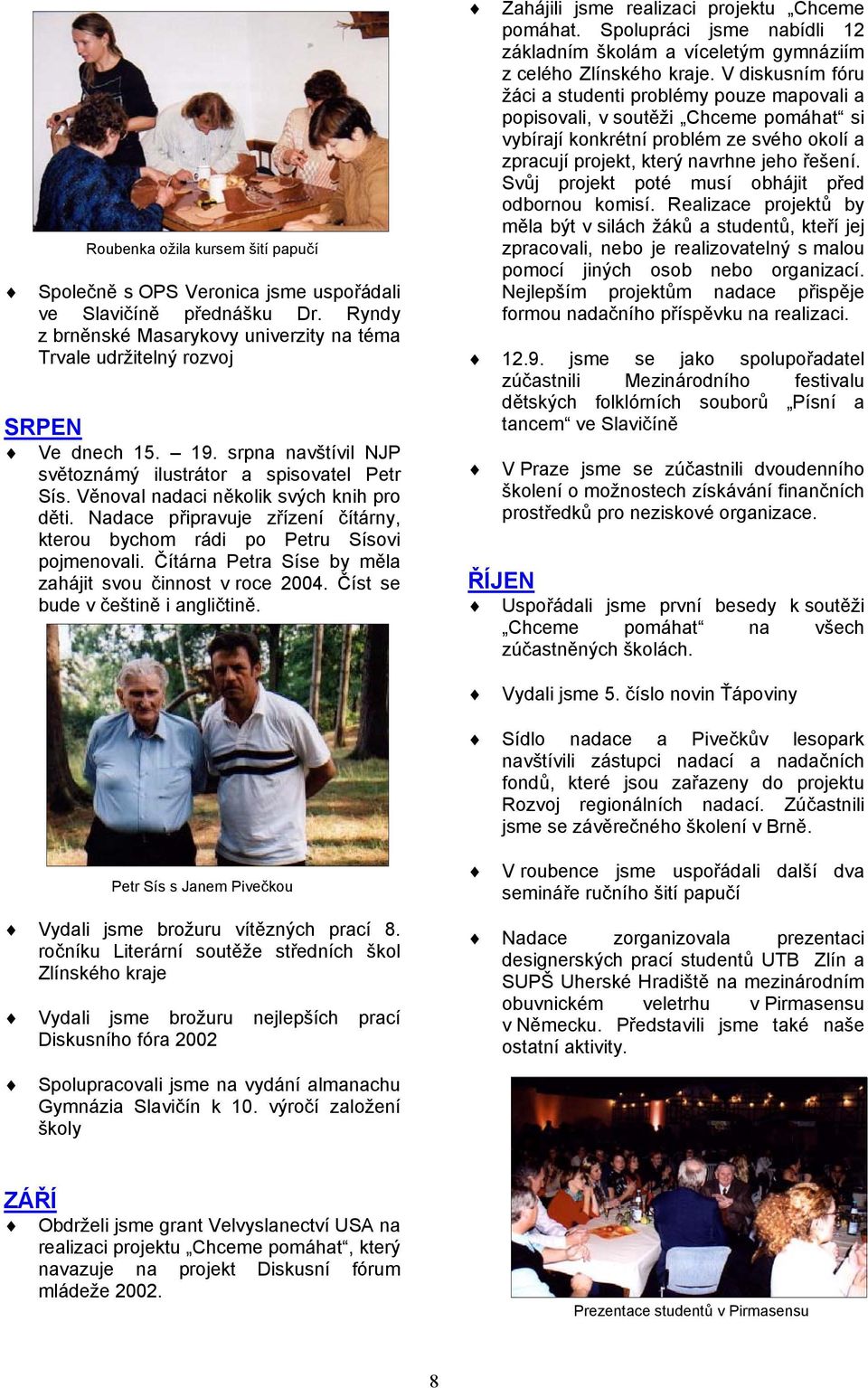 Čítárna Petra Síse by měla zahájit svou činnost v roce 2004. Číst se bude v češtině i angličtině. Zahájili jsme realizaci projektu Chceme pomáhat.