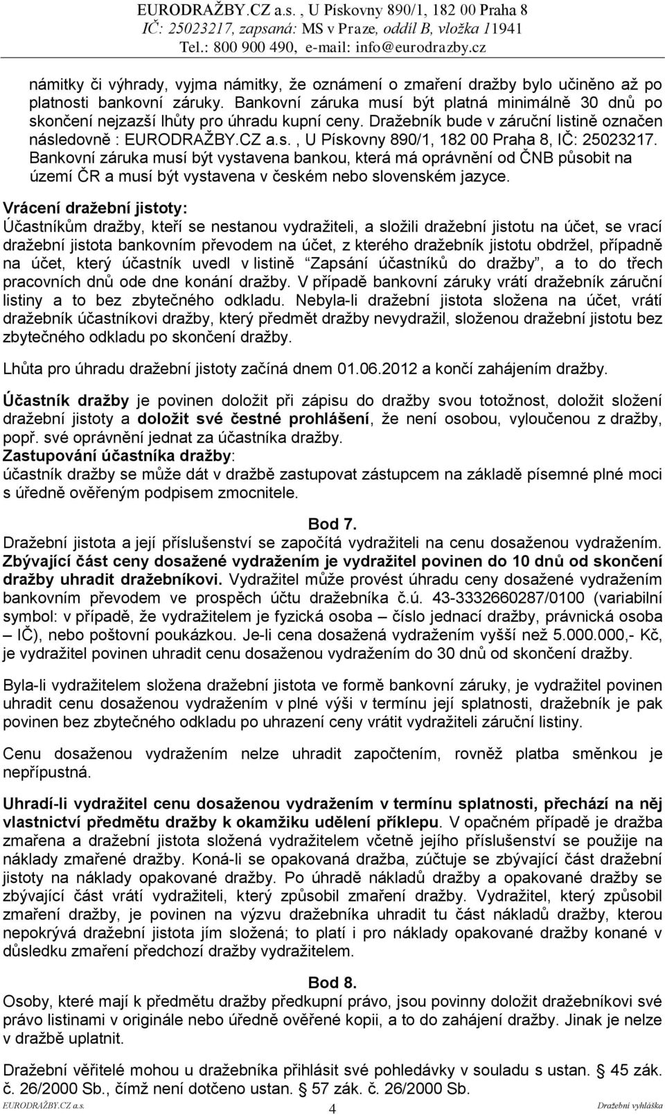 Dražebník bude v záruční listině označen následovně :, U Pískovny 890/1, 182 00 Praha 8, IČ: 25023217.