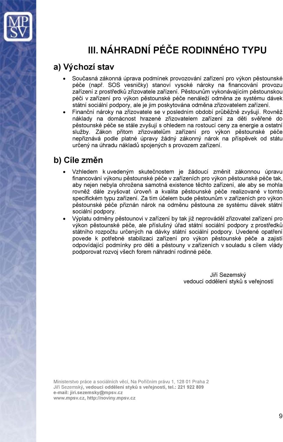 Pěstounům vykonávajícím pěstounskou péči v zařízení pro výkon pěstounské péče nenáleží odměna ze systému dávek státní sociální podpory, ale je jim poskytována odměna zřizovatelem zařízení.