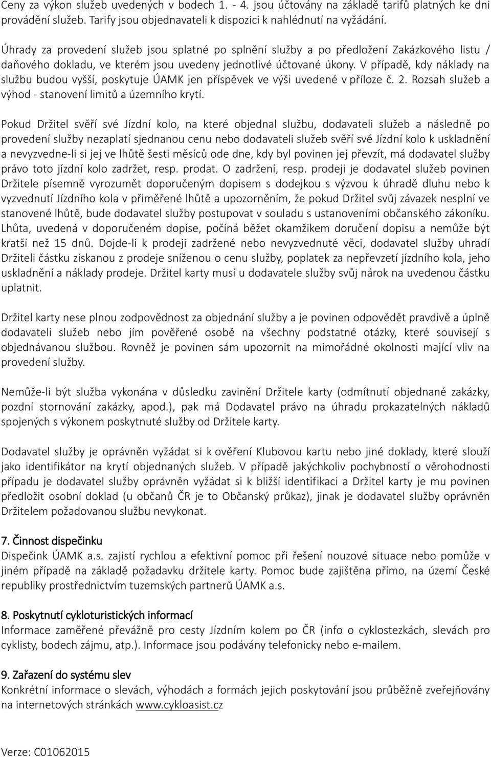 V případě, kdy náklady na službu budou vyšší, poskytuje ÚAMK jen příspěvek ve výši uvedené v příloze č. 2. Rozsah služeb a výhod - stanovení limitů a územního krytí.