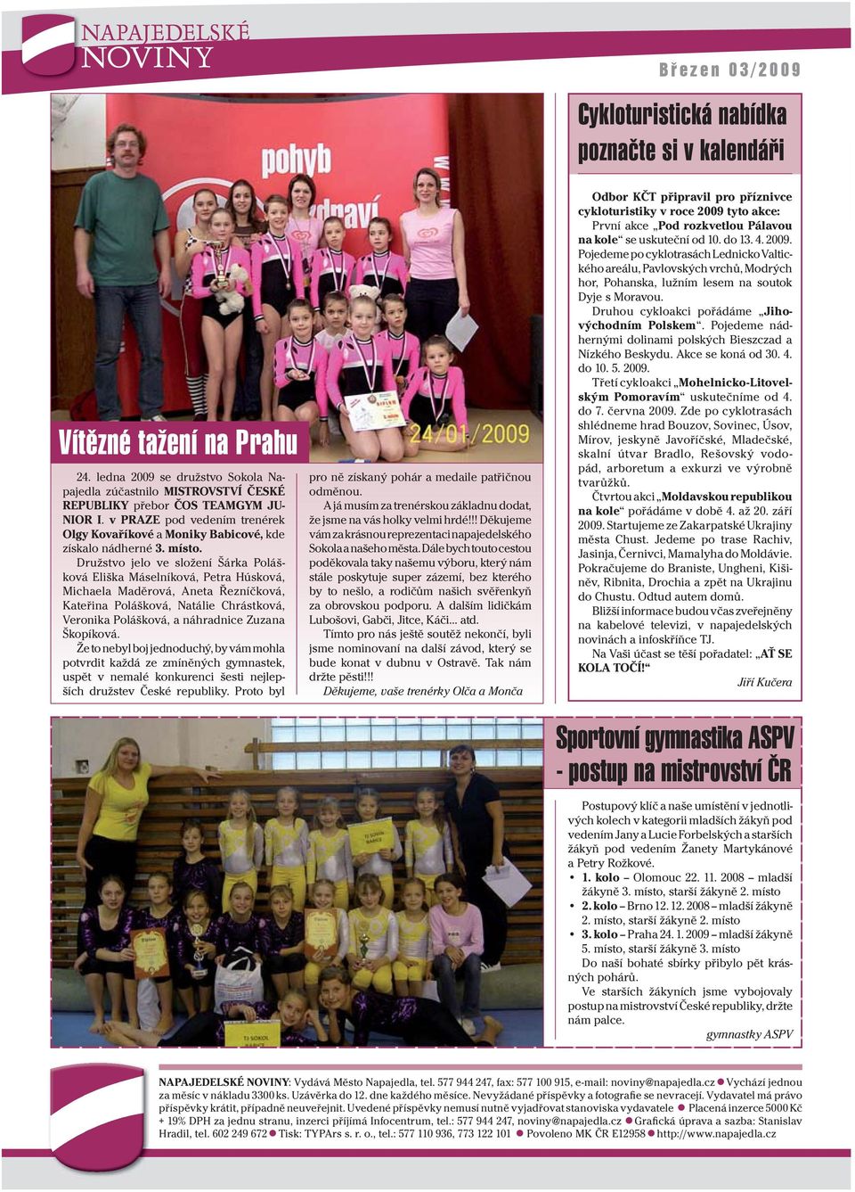 Družstvo jelo ve složení Šárka Polášková Eliška Máselníková, Petra Húsková, Michaela Maděrová, Aneta Řezníčková, Kateřina Polášková, Natálie Chrástková, Veronika Polášková, a náhradnice Zuzana