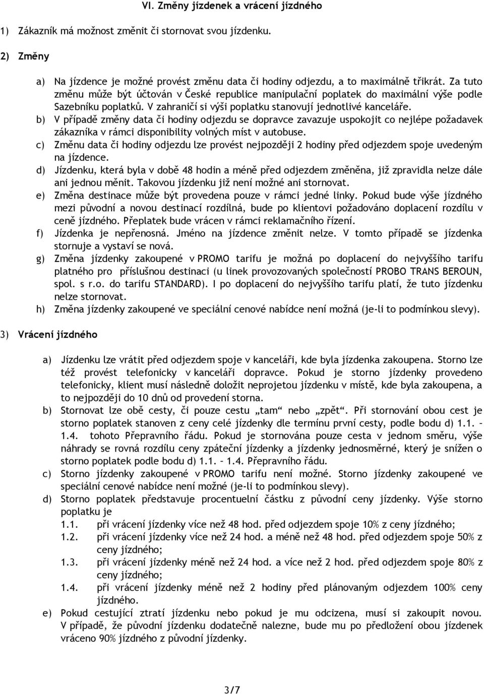 b) V případě změny data či hodiny odjezdu se dopravce zavazuje uspokojit co nejlépe požadavek zákazníka v rámci disponibility volných míst v autobuse.