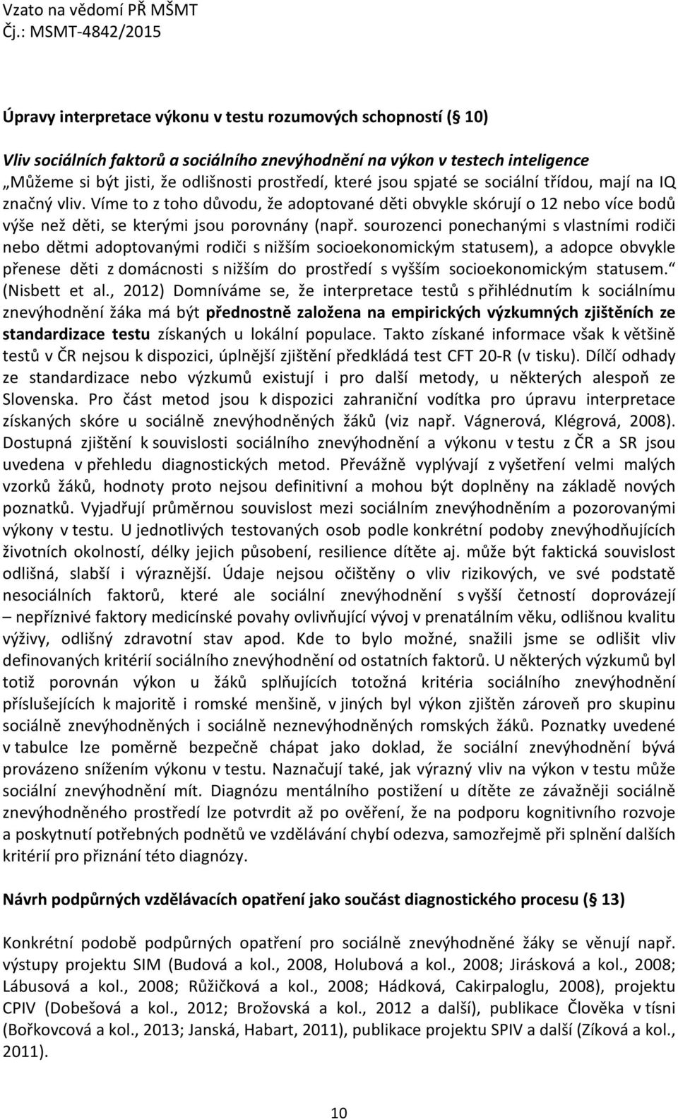 sourozenci ponechanými s vlastními rodiči nebo dětmi adoptovanými rodiči s nižším socioekonomickým statusem), a adopce obvykle přenese děti z domácnosti s nižším do prostředí s vyšším