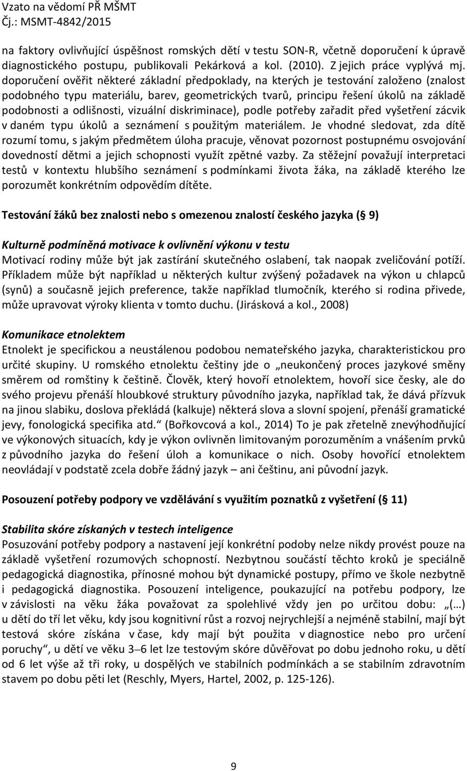 odlišnosti, vizuální diskriminace), podle potřeby zařadit před vyšetření zácvik v daném typu úkolů a seznámení s použitým materiálem.