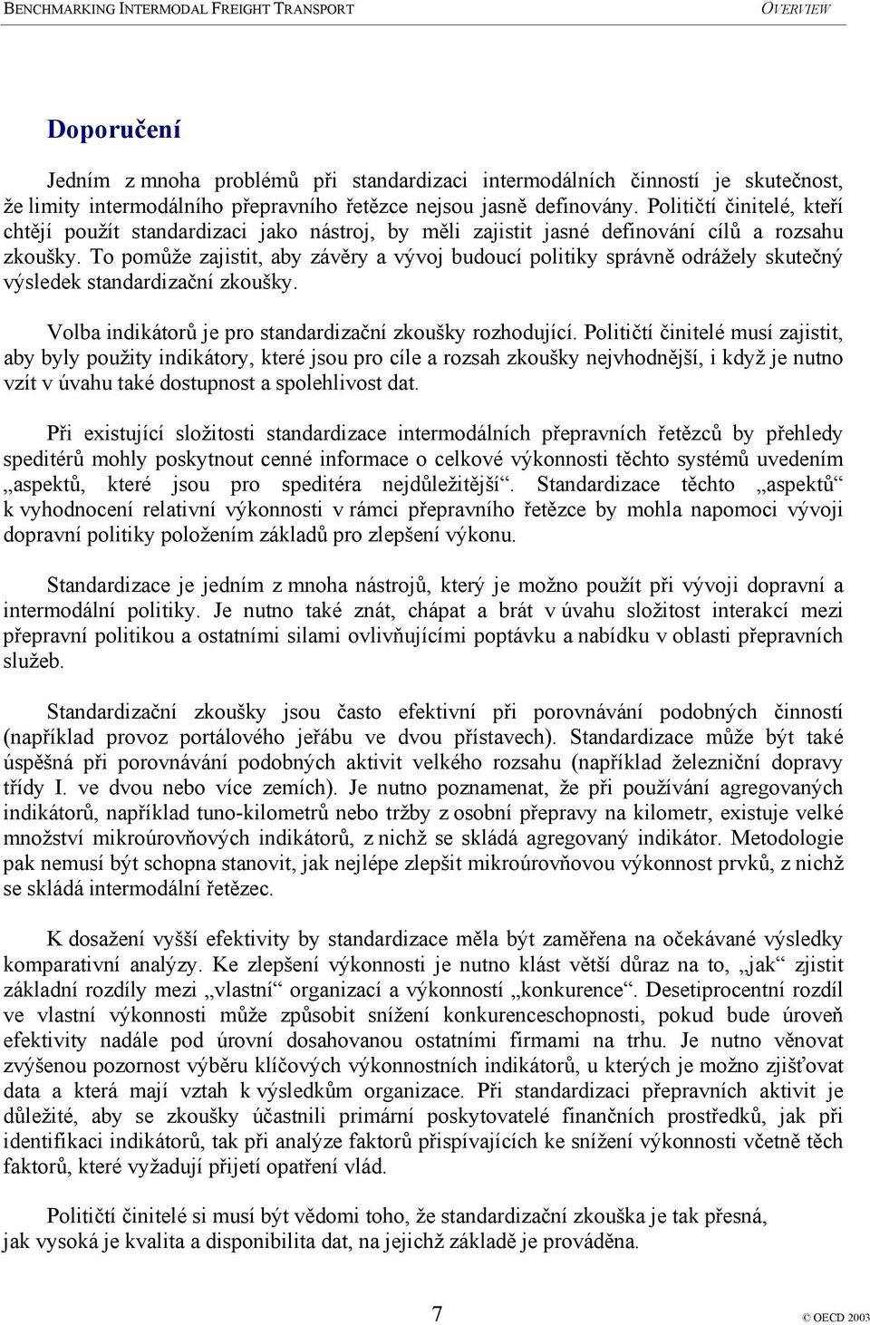 To pomůže zajistit, aby závěry a vývoj budoucí politiky správně odrážely skutečný výsledek standardizační zkoušky. Volba indikátorů je pro standardizační zkoušky rozhodující.