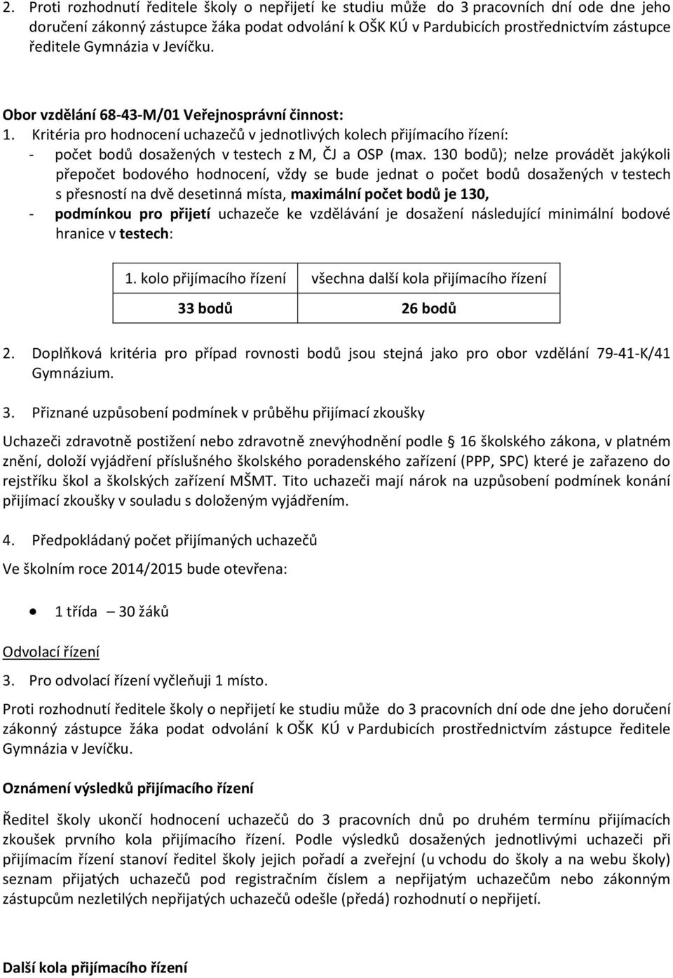 130 bodů); nelze provádět jakýkoli přepočet bodového hodnocení, vždy se bude jednat o počet bodů dosažených v testech s přesností na dvě desetinná místa, maximální počet bodů je 130, - podmínkou pro