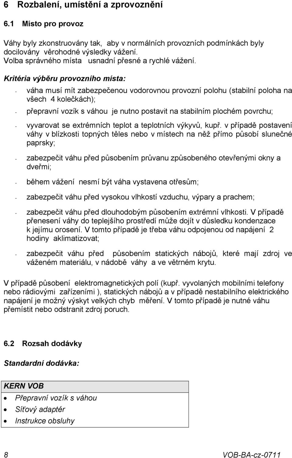 Kritéria výběru provozního místa: - váha musí mít zabezpečenou vodorovnou provozní polohu (stabilní poloha na všech 4 kolečkách); - přepravní vozík s váhou je nutno postavit na stabilním plochém