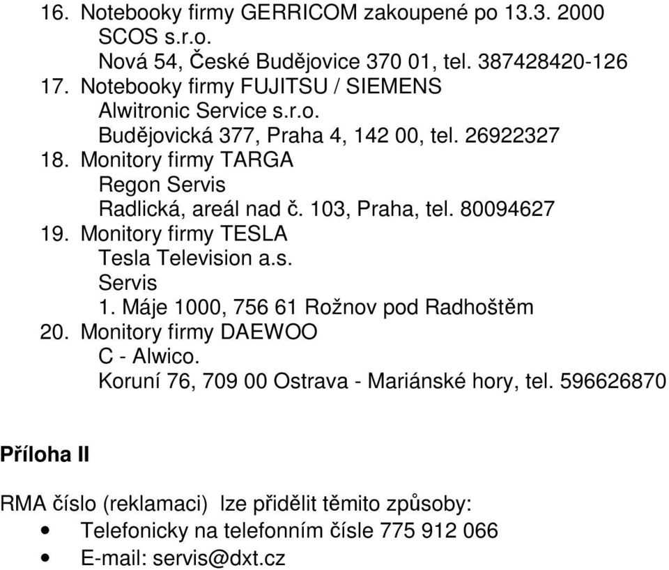 Monitory firmy TARGA Regon Servis Radlická, areál nad č. 103, Praha, tel. 80094627 19. Monitory firmy TESLA Tesla Television a.s. Servis 1.