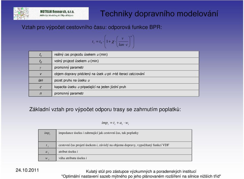 připadající na jeden jízdní pruh proměnný parametr Základní vztah pro výpočet odporu trasy se zahrnutím poplatků: imp i = t i + a w i i imp i impedance úseku i