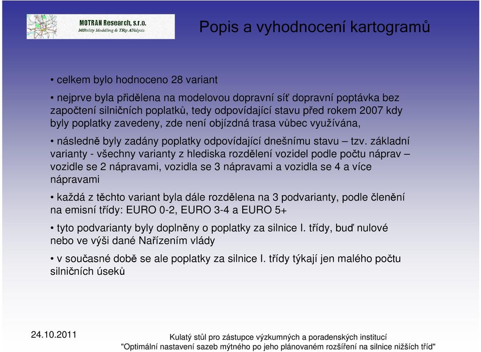 základní varianty - všechny varianty z hlediska rozdělení vozidel podle počtu náprav vozidle se 2 nápravami, vozidla se 3 nápravami a vozidla se 4 a více nápravami každá z těchto variant byla dále