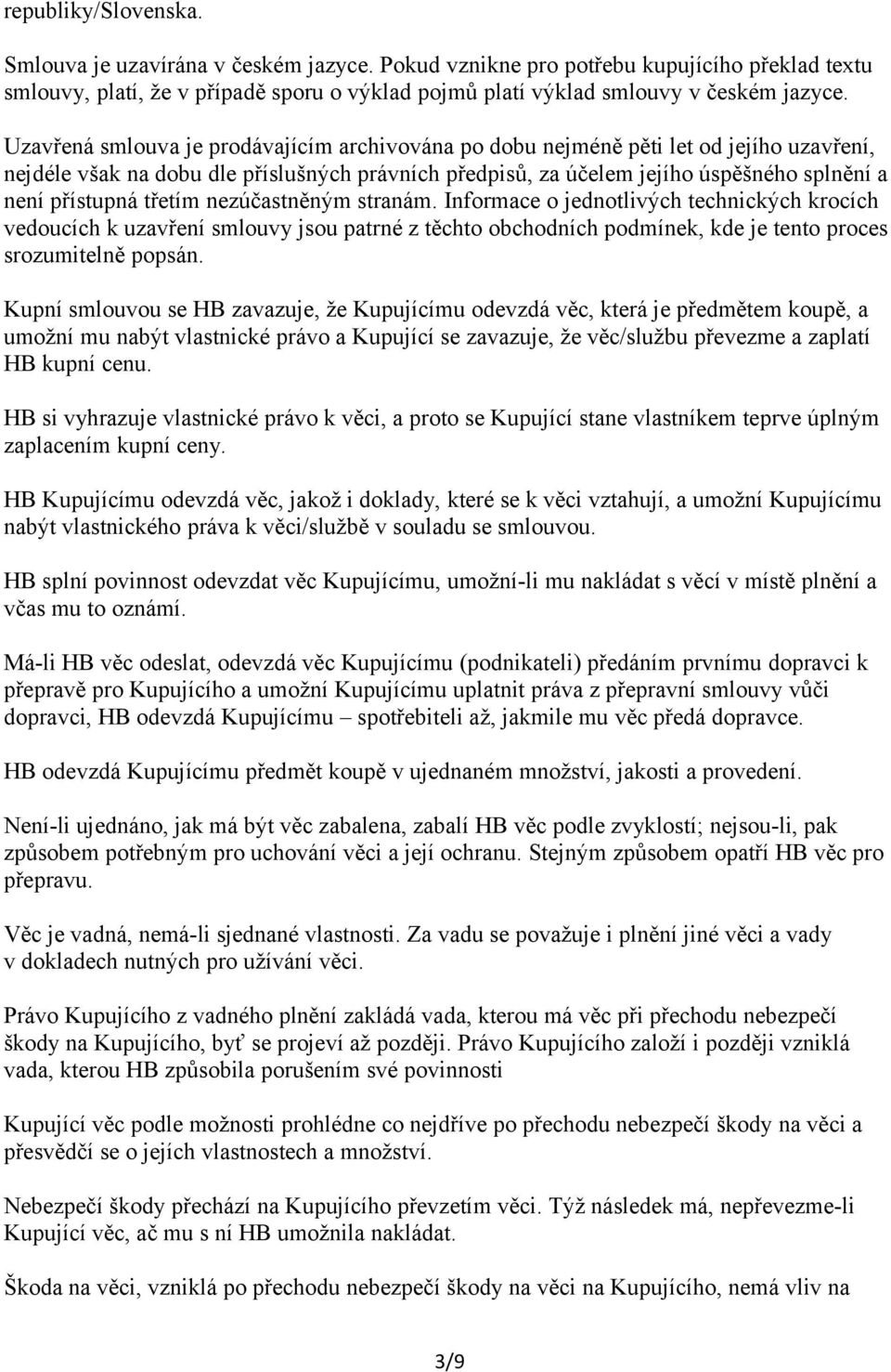 třetím nezúčastněným stranám. Informace o jednotlivých technických krocích vedoucích k uzavření smlouvy jsou patrné z těchto obchodních podmínek, kde je tento proces srozumitelně popsán.