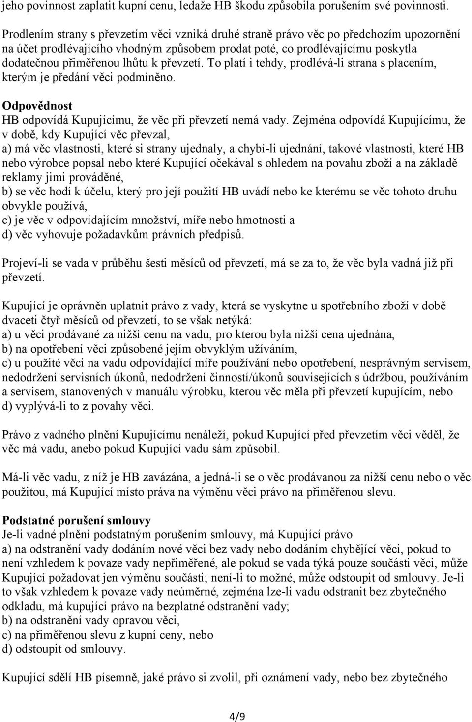 převzetí. To platí i tehdy, prodlévá-li strana s placením, kterým je předání věci podmíněno. Odpovědnost HB odpovídá Kupujícímu, že věc při převzetí nemá vady.