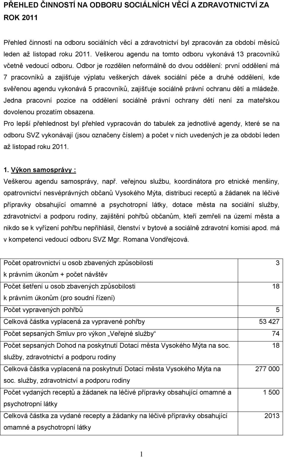 Odbor je rozdělen neformálně do dvou oddělení: první oddělení má 7 pracovníků a zajišťuje výplatu veškerých dávek sociální péče a druhé oddělení, kde svěřenou agendu vykonává 5 pracovníků, zajišťuje