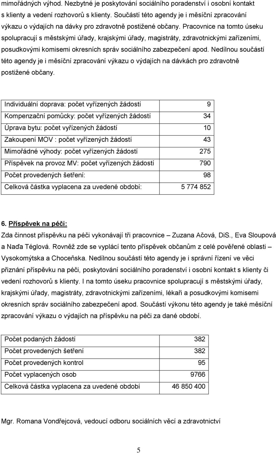 Pracovnice na tomto úseku spolupracují s městskými úřady, krajskými úřady, magistráty, zdravotnickými zařízeními, posudkovými komisemi okresních správ sociálního zabezpečení apod.