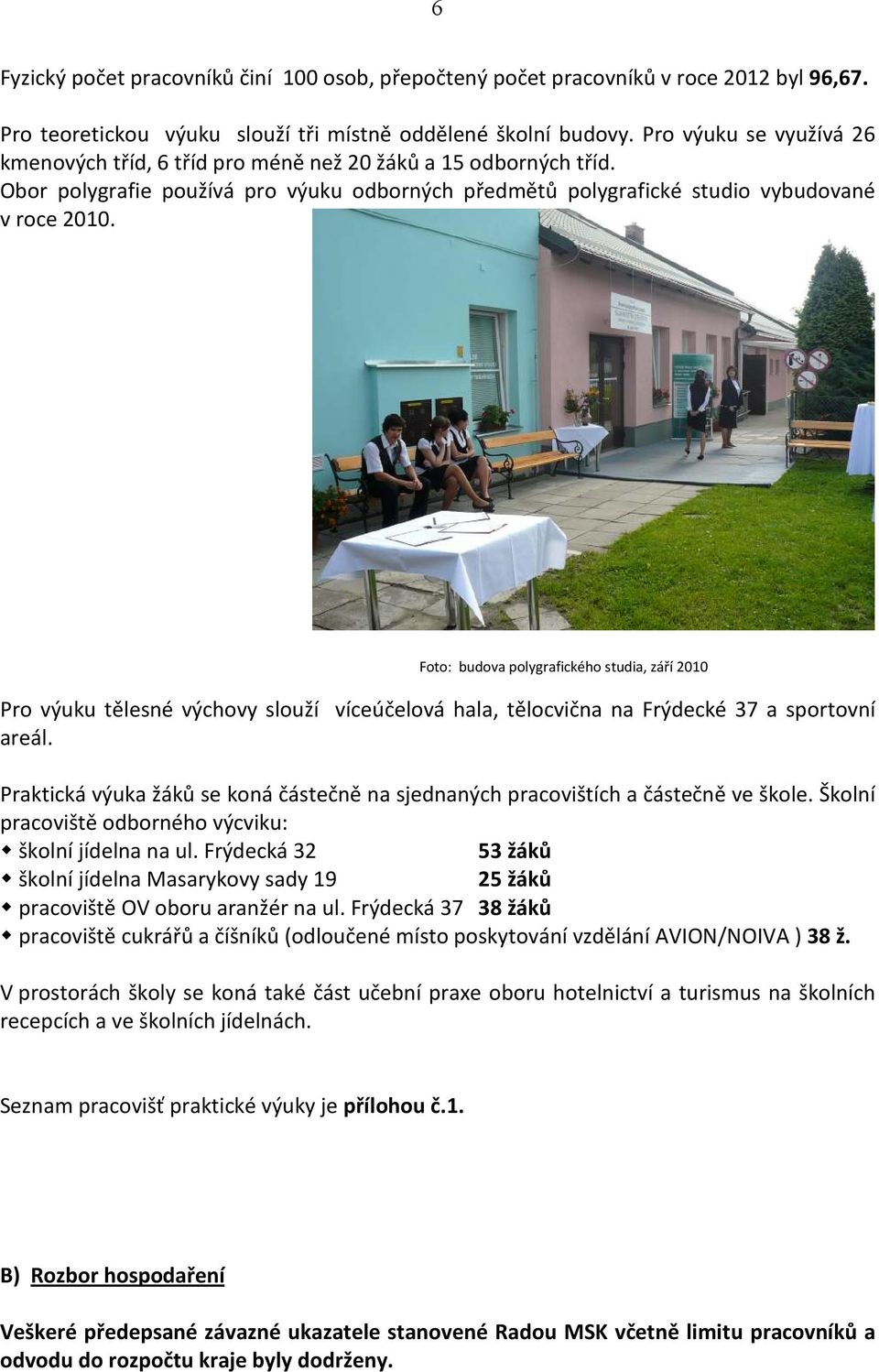 Foto: budova polygrafického studia, září 2010 Pro výuku tělesné výchovy slouží víceúčelová hala, tělocvična na Frýdecké 37 a sportovní areál.