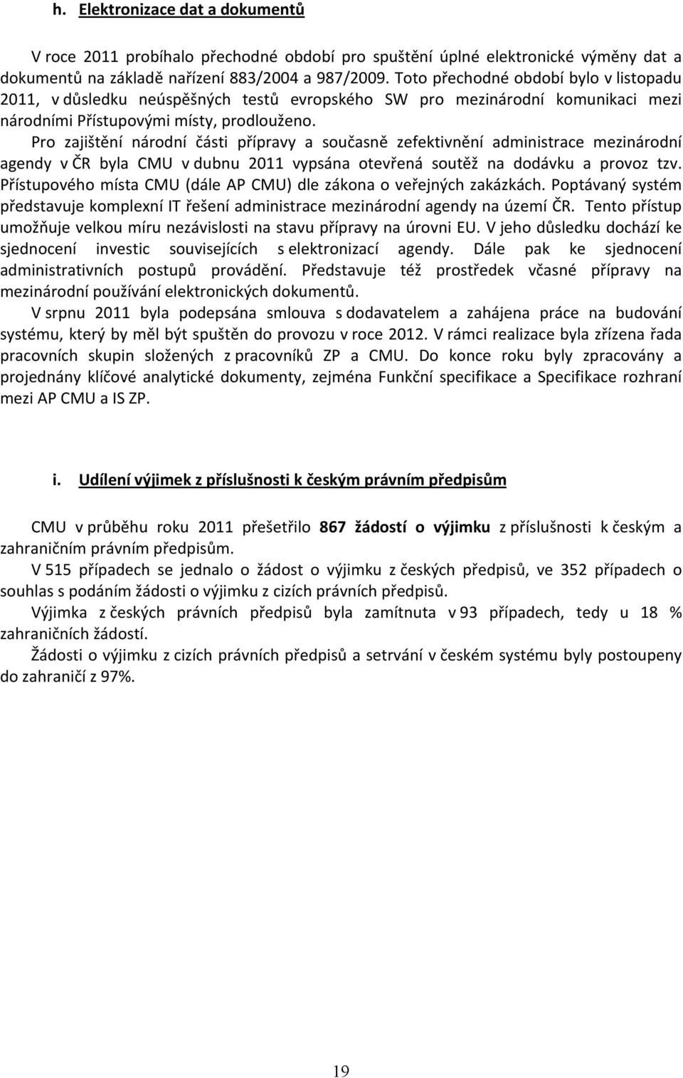 Pro zajištění národní části přípravy a současně zefektivnění administrace mezinárodní agendy v ČR byla CMU v dubnu 2 vypsána otevřená soutěž na dodávku a provoz tzv.