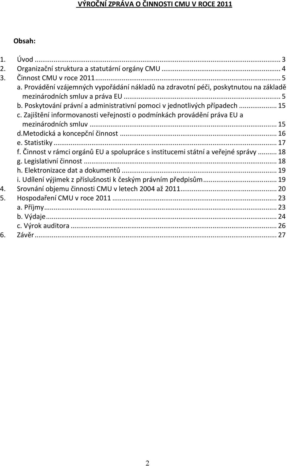 Zajištění informovanosti veřejnosti o podmínkách provádění práva EU a mezinárodních smluv... 5 d.metodická a koncepční činnost... 6 e. Statistiky... 7 f.