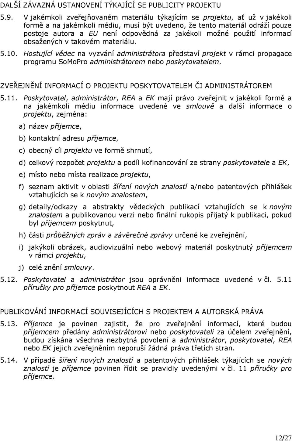 možné použití informací obsažených v takovém materiálu. 5.10. Hostující vědec na vyzvání administrátora představí projekt v rámci propagace programu SoMoPro administrátorem nebo poskytovatelem.