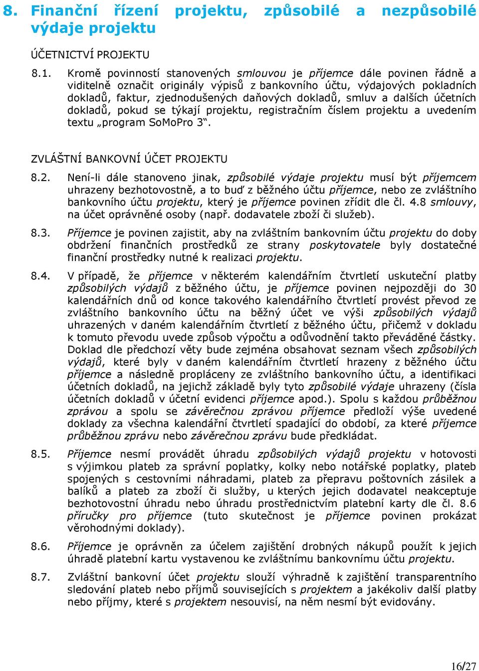smluv a dalších účetních dokladů, pokud se týkají projektu, registračním číslem projektu a uvedením textu program SoMoPro 3. ZVLÁŠTNÍ BANKOVNÍ ÚČET PROJEKTU 8.2.