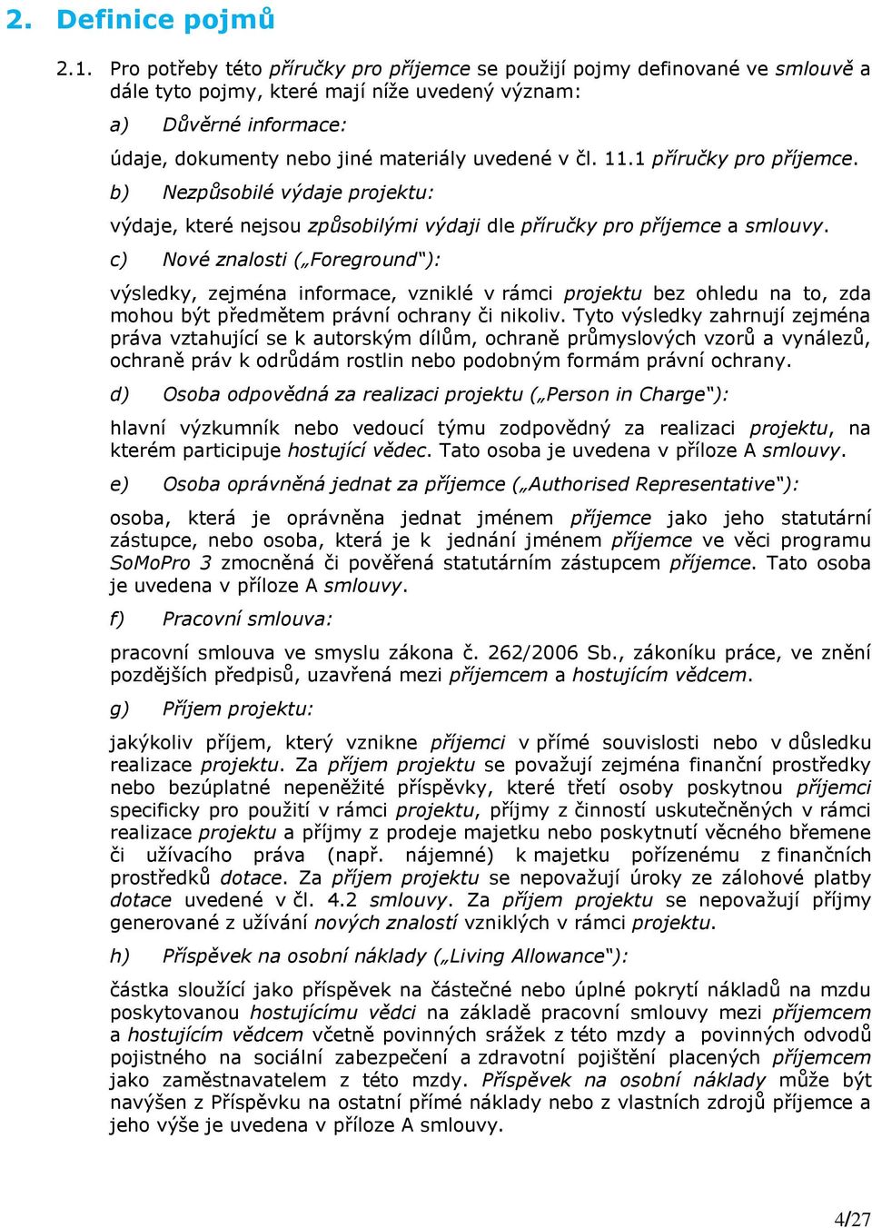 čl. 11.1 příručky pro příjemce. b) Nezpůsobilé výdaje projektu: výdaje, které nejsou způsobilými výdaji dle příručky pro příjemce a smlouvy.