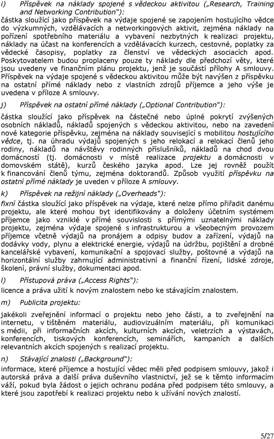 cestovné, poplatky za vědecké časopisy, poplatky za členství ve vědeckých asociacích apod.