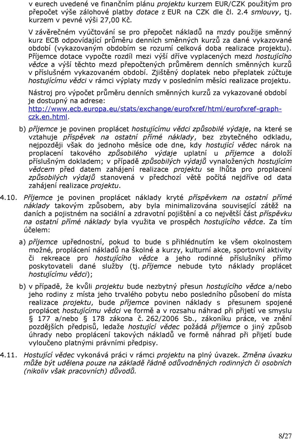 realizace projektu). Příjemce dotace vypočte rozdíl mezi výší dříve vyplacených mezd hostujícího vědce a výší těchto mezd přepočtených průměrem denních směnných kurzů v příslušném vykazovaném období.