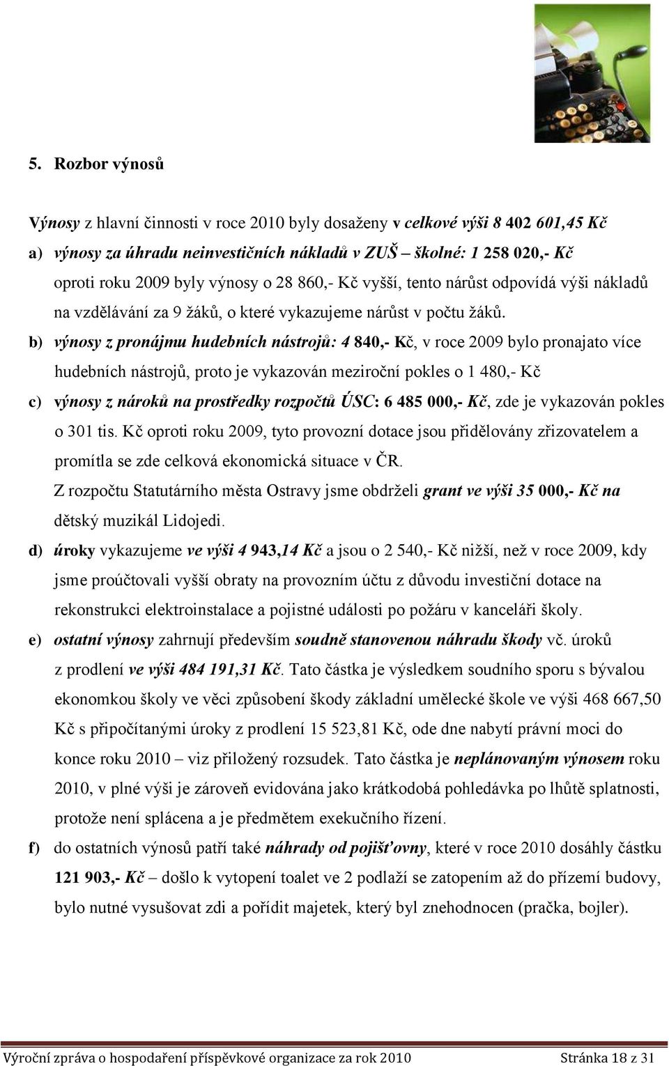 b) výnosy z pronájmu hudebních nástrojů: 4 840,- Kč, v roce 2009 bylo pronajato více hudebních nástrojů, proto je vykazován meziroční pokles o 1 480,- Kč c) výnosy z nároků na prostředky rozpočtů