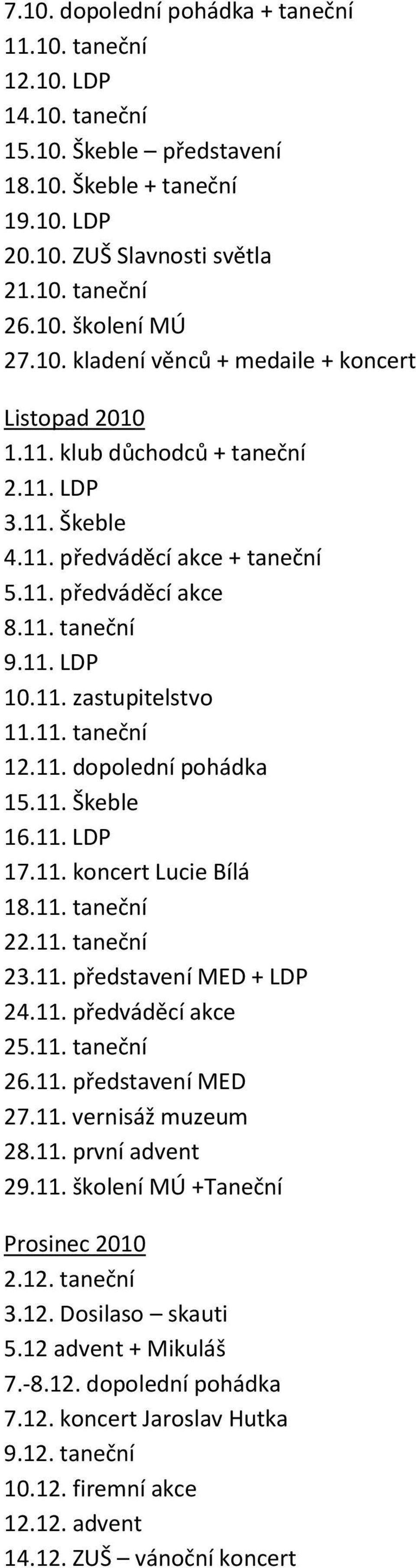 11. taneční 12.11. dopolední pohádka 15.11. Škeble 16.11. LDP 17.11. koncert Lucie Bílá 18.11. taneční 22.11. taneční 23.11. představení MED + LDP 24.11. předváděcí akce 25.11. taneční 26.11. představení MED 27.