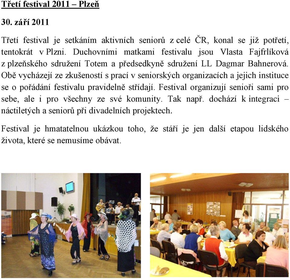 Obě vycházejí ze zkušeností s prací v seniorských organizacích a jejich instituce se o pořádání festivalu pravidelně střídají.