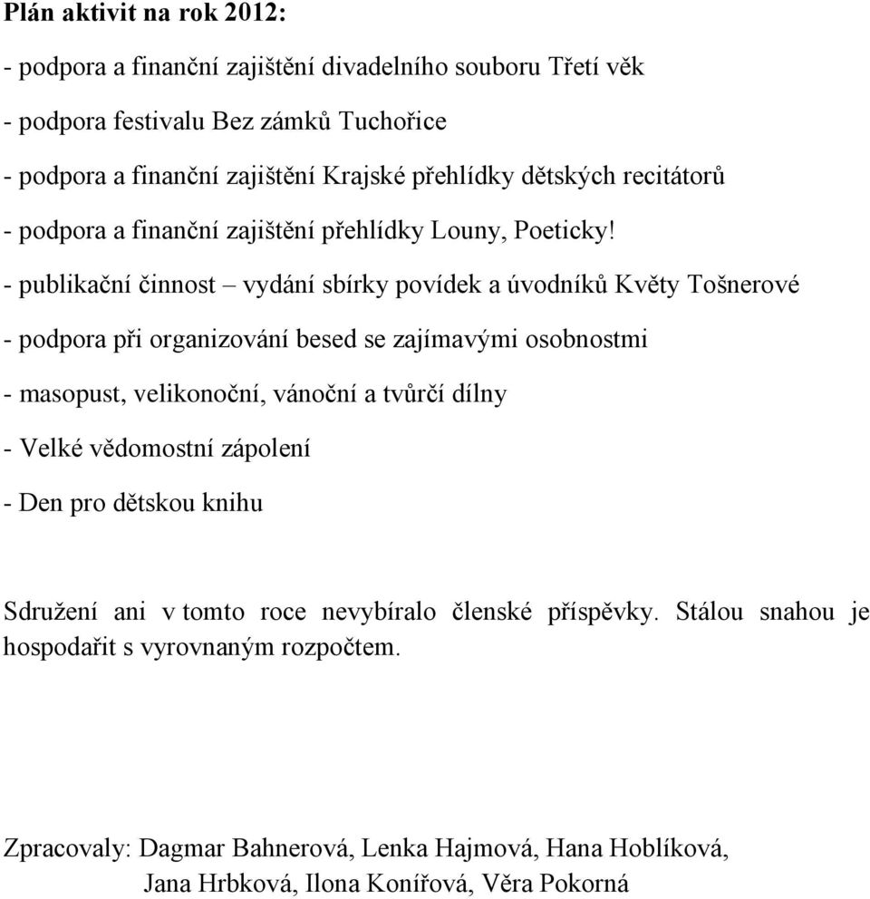 - publikační činnost vydání sbírky povídek a úvodníků Květy Tošnerové - podpora při organizování besed se zajímavými osobnostmi - masopust, velikonoční, vánoční a tvůrčí