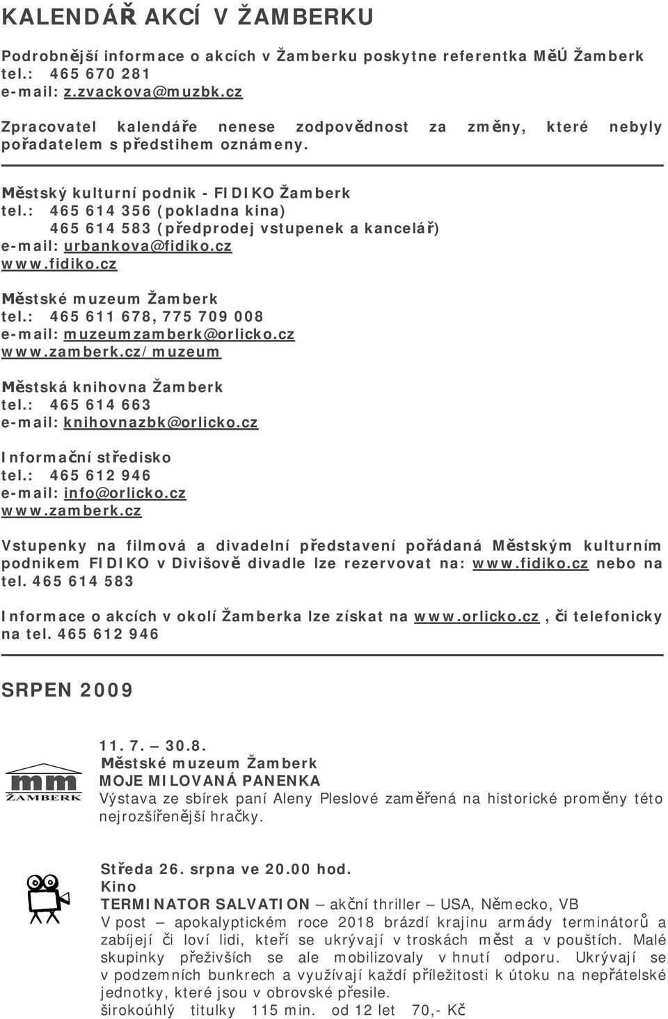 : 465 614 356 (pokladna kina) 465 614 583 (p edprodej vstupenek a kancelá ) e-mail: urbankova@fidiko.cz www.fidiko.cz tel.: 465 611 678, 775 709 008 e-mail: muzeumzamberk@