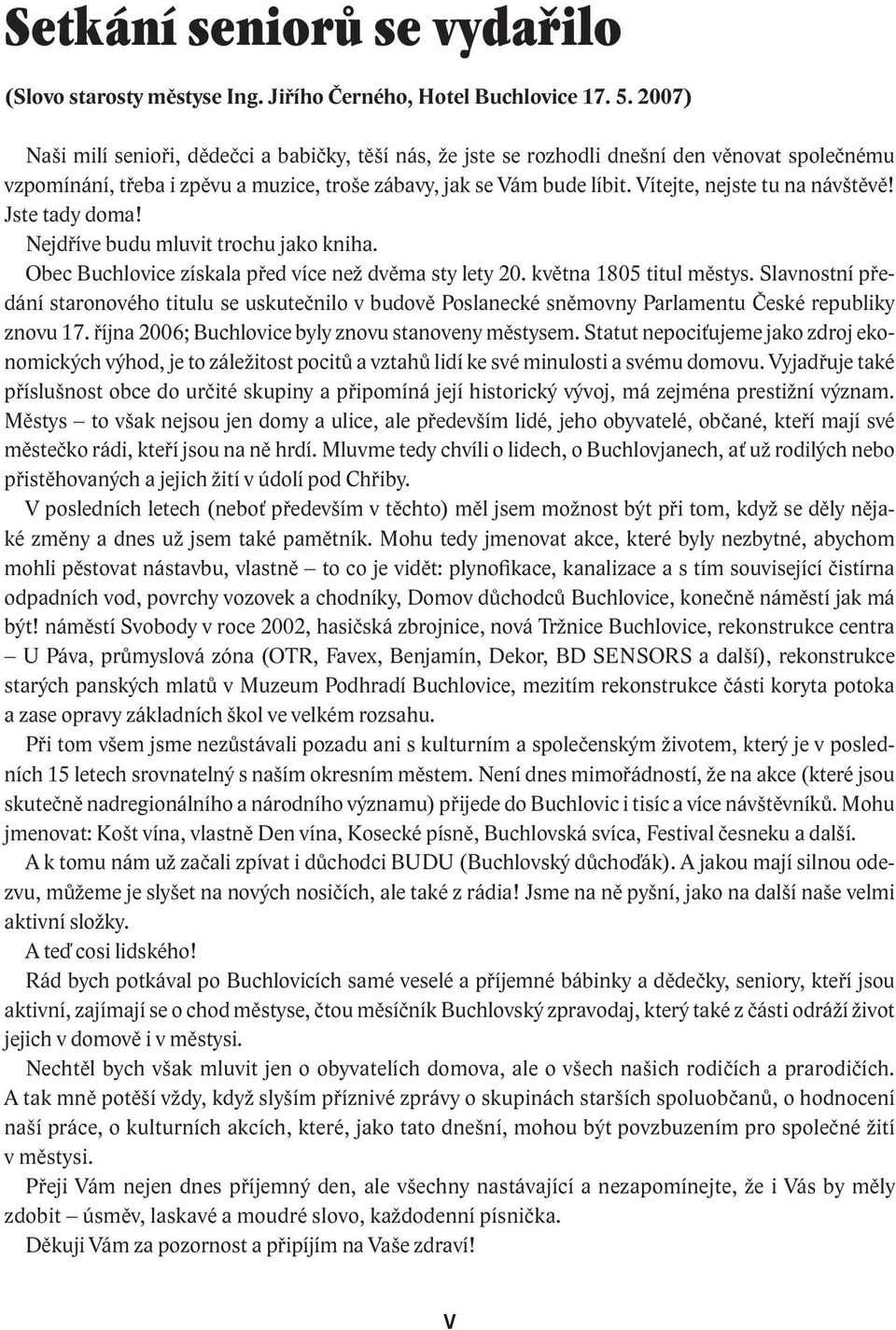 Vítejte, nejste tu na návštěvě! Jste tady doma! Nejdříve budu mluvit trochu jako kniha. Obec Buchlovice získala před více než dvěma sty lety 20. května 1805 titul městys.