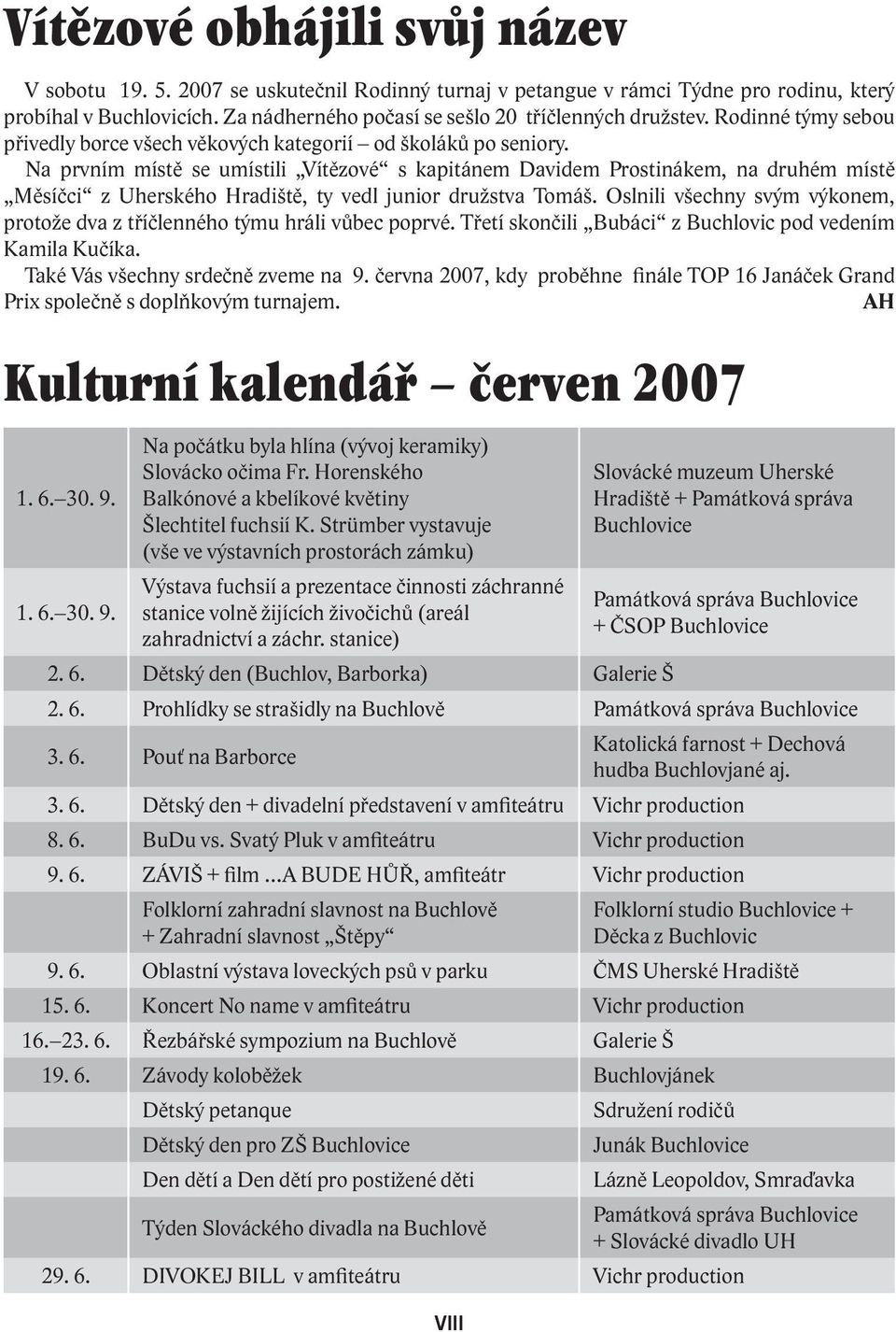 Na prvním místě se umístili Vítězové s kapitánem Davidem Prostinákem, na druhém místě Měsíčci z Uherského Hradiště, ty vedl junior družstva Tomáš.